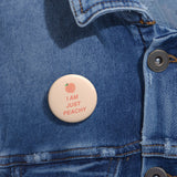 I AM JUST PEACHY Pin Buttons